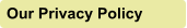 Our Privacy Policy